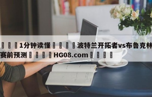 💦1分钟读懂👇波特兰开拓者vs布鲁克林篮网赛前预测👇HG08.com💯